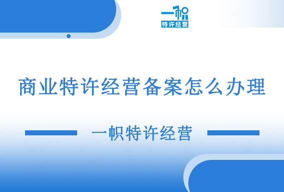 商业特许经营备案怎么办理?一文读懂全流程!