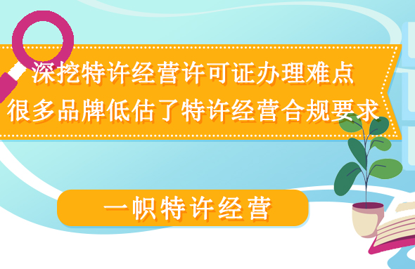 深挖特许经营许可证办理难点,很多品牌低估了特许经营合规要求!