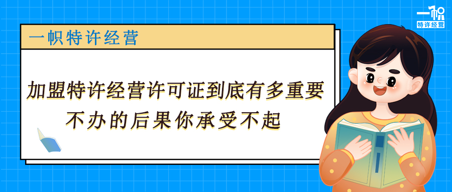 加盟特许经营许可证到底有多重要?不办有哪些后果?