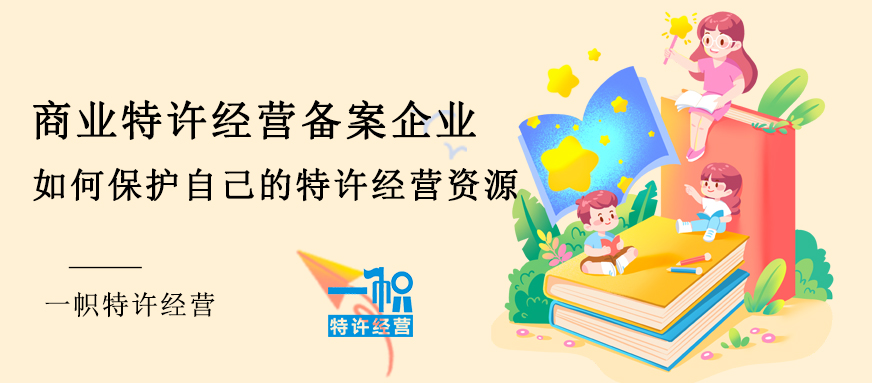 特许经营备案企业如何保护自己的特许经营资源